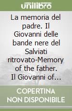 La memoria del padre. Il Giovanni delle bande nere del Salviati ritrovato-Memory of the father. Il Giovanni of the black bands by Salviati. Ediz. bilingue libro