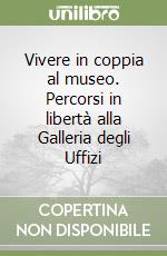 Vivere in coppia al museo. Percorsi in libertà alla Galleria degli Uffizi libro