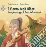 Il canto degli alberi. Il magico viaggio di Antonio Stradivari. Con CD-Audio libro