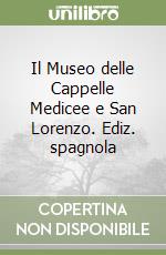 Il Museo delle Cappelle Medicee e San Lorenzo. Ediz. spagnola libro