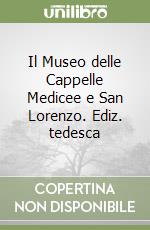 Il Museo delle Cappelle Medicee e San Lorenzo. Ediz. tedesca libro