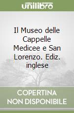 Il Museo delle Cappelle Medicee e San Lorenzo. Ediz. inglese libro