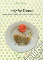 Italy for dinner. Food, music, cinema and books in 20 italian recipes libro