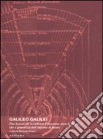 Galileo Galilei. Due lezioni all'Accademia fiorentina circa la figura, sito e grandezza dell'Inferno di Dante. Ediz. illustrata libro