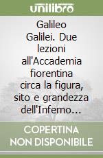 Galileo Galilei. Due lezioni all'Accademia fiorentina circa la figura, sito e grandezza dell'Inferno di Dante libro