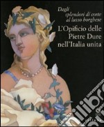 Dagli splendori di corte al lusso borghese. L'opificio delle pietre dure nell'Italia unita. Catalogo della mostra (Firenze, 17 maggio-11 settembre 2011). Ediz. illustrata libro