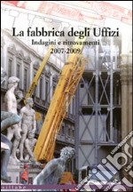 La fabbrica degli Uffizi. Indagini e ritrovamenti 2007-2009. Ediz. illustrata libro