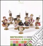 Napoleone e i suoi generali a colori. Catalogo della mostra (Portoferraio, 13 luglio-15 ottobre 2011). Ediz. illustrata