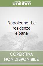 Napoleone. Le residenze elbane