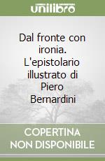 Dal fronte con ironia. L'epistolario illustrato di Piero Bernardini