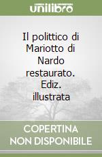 Il polittico di Mariotto di Nardo restaurato. Ediz. illustrata