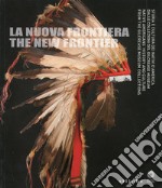 La nuova frontiera. Storia e cultura dei nativi d'America dalle collezioni del Glicrease Museum. Ediz. italiana e inglese libro