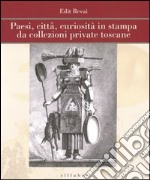 Paesi, città, curiosità in stampa da collezioni private toscane. Ediz. illustrata