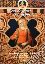 Dai depositi. Nei depositi. I fondi Lotto per restauri e repertori di opere d'arte di alcuni depositi fiorentini. Ediz. illustrata libro