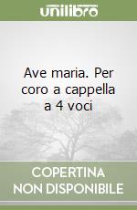 Ave maria. Per coro a cappella a 4 voci libro