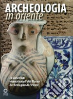 Archeologia in Oriente. Le collezioni vicinorientali del Museo Archeologico di Firenze