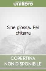 Sine glossa. Per chitarra libro