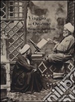 Viaggio in Oriente. Fotografie dall'Africa a casa Martelli. Catalogo della mostra (Firenze, 6 giugno-11 luglio 2013; 5 settembre-7 novembre 2013). Ediz. illustrata libro