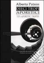 Dieci tropi aporetici-Ten aporetic tropes. Ediz. bilingue libro