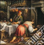 Nelle antiche cucine. Catalogo della mostra (Poggio a Caiano, 4 luglio-25 ottobre 2015). Ediz. illustrata libro