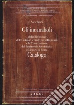 Gli incunaboli della Biblioteca dell'Istituto Centrale per il Restauro e la conservazione del patrimonio archivistico e librario di Roma. Catalogo. Ediz. illustrata libro