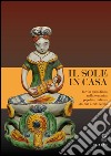 Il sole in casa. La vita quotidiana nella ceramica popolare italiana dal secolo XVI al XXI. Catalogo della mostra (Firenze, 13 giugno-12 ottobre 2015). Ediz. illustrata libro