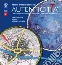 Autenticità. Cari luoghi: un viaggio di 50 anni a Firenze e dintorni. Ediz. illustrata libro