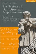 La statua di san Giovanni Nepomuceno. Livorno 1739. Retrospettive religiose, storiche e musicali libro