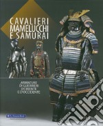 Cavalieri, mamelucchi e samurai. Armature di guerrieri d'Oriente e d'Occidente. Ediz. illustrata libro