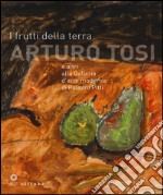 I frutti della terra. Arturo Tosi e altri alla galleria d'arte modernadi Palazzo Pitti. Catalogo della mostra (Firenze, 22 settembre-8 novembre 2015). Ediz. illustrata libro