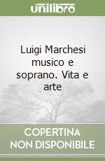 Luigi Marchesi musico e soprano. Vita e arte