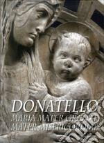 Donatello. Maria mater gratiae mater misericordiae. Ediz. multilingue libro