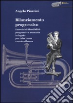 Bilanciamento progressivo. Esercizi di flessibilità progressiva avanzata in legato per tuba bassa e contrabbassa libro