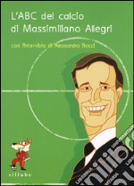 L'ABC del calcio di Massimiliano Allegri. Ediz. illustrata