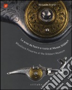 Le armi da fuoco a ruota al museo Stibbert-Wheellock firearms at the Stibbert Museum. Ediz. bilingue libro