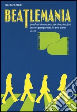 Beatlemania. Parafrasi da concerto per due pianoforti-Concert paraphrases for two pianos. Ediz. bilingue. Vol. 2