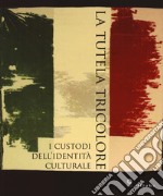 La tutela tricolore. I custodi dell'identità culturale. Ediz. a colori