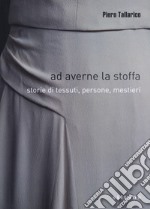 Ad averne la stoffa. Storie di tessuti, persone, mestieri libro