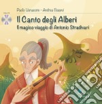 Il canto degli alberi. Il magico viaggio di Antonio Stradivari. Con CD-Audio libro