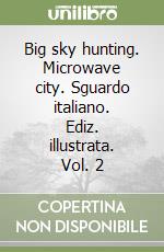 Big sky hunting. Microwave city. Sguardo italiano. Ediz. illustrata. Vol. 2 libro