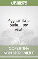 Pigghiamila pi burla... sta vita!! libro