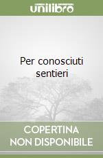 Per conosciuti sentieri libro