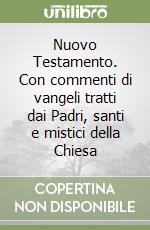 Nuovo Testamento. Con commenti di vangeli tratti dai Padri, santi e mistici della Chiesa libro