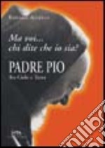 Padre Pio tra cielo e terra. «Ma voi chi dite che io sia?» libro