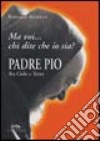 Padre Pio tra cielo e terra. «Ma voi chi dite che io sia?» libro