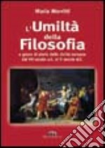 L'umiltà della filosofia. La storia della filosofia dal VII secolo a. C. al II secolo d. C. libro