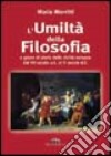 L'umiltà della filosofia. La storia della filosofia dal VII secolo a. C. al II secolo d. C. libro di Morritti Maria