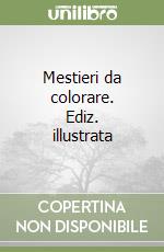 Mestieri da colorare. Ediz. illustrata