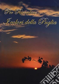 Per ricordare... I colori della Puglia. Ediz. illustrata libro