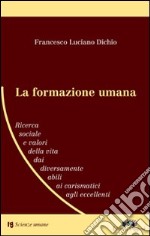 La formazione umana. Ricerca sociale e valori della vita dai diversamente abili ai carismatici agli eccellenti